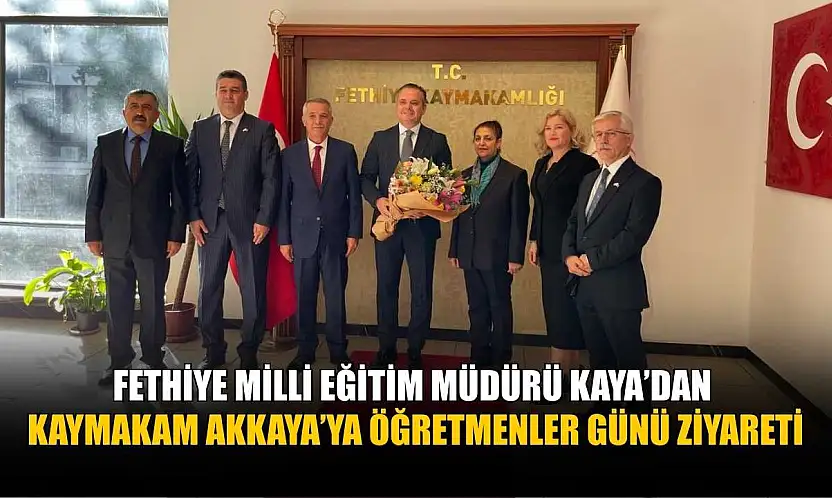 Fethiye Milli Eğitim Müdürü Kaya'dan, Kaymakam Akkaya'ya Öğretmenler Günü ziyareti