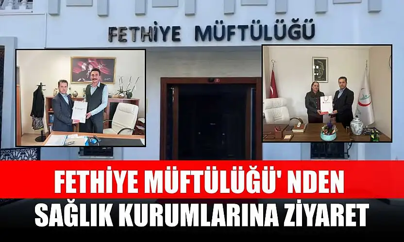 Fethiye Müftülüğü' nden sağlık kurumlarına ziyaret