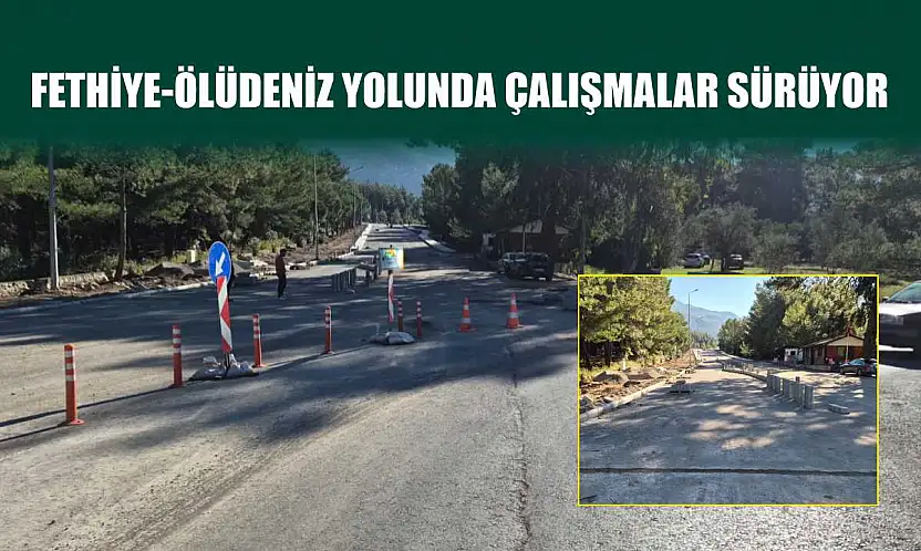 Fethiye-Ölüdeniz Yolunda Çalışmalar Sürüyor