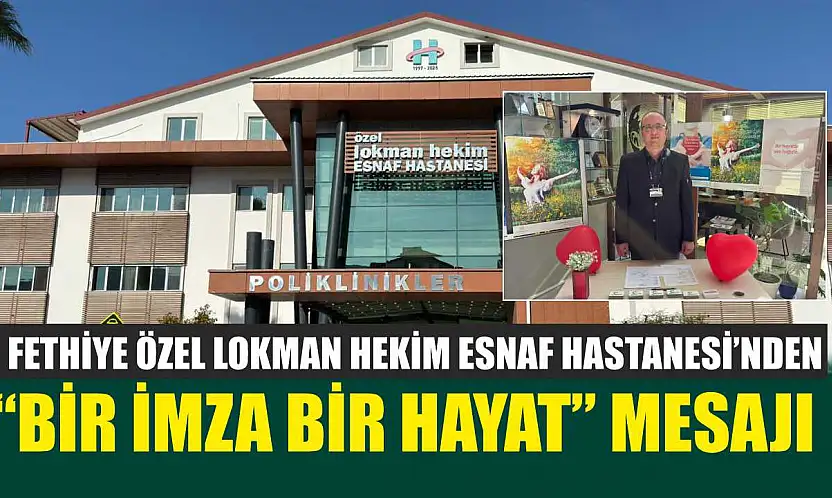 Fethiye Özel Lokman Hekim Esnaf Hastanesi'nden 'Bir İmza Bir Hayat' mesajı