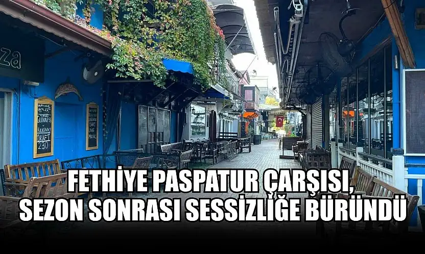 Fethiye Paspatur Çarşısı, sezon sonrası sessizliğe büründü