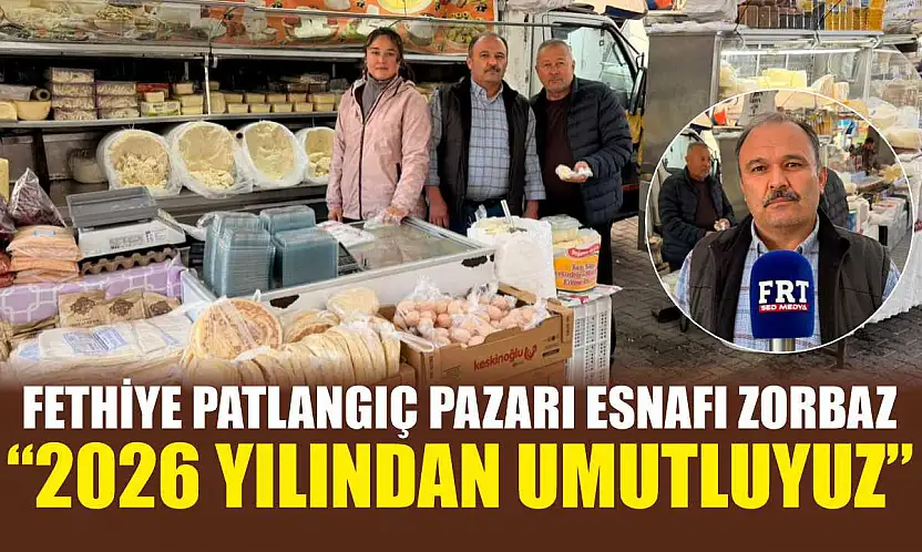 Fethiye Patlangıç Pazarı Esnafı Zorbaz: '2026 yılından umutluyuz'