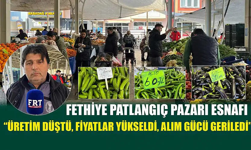 Fethiye Patlangıç Pazarı esnafı: 'Üretim düştü, fiyatlar yükseldi, alım gücü geriledi'