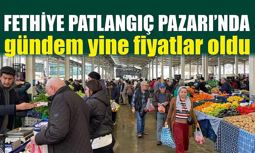 Fethiye Patlangıç Pazarı'nda gündem yine fiyatlar oldu
