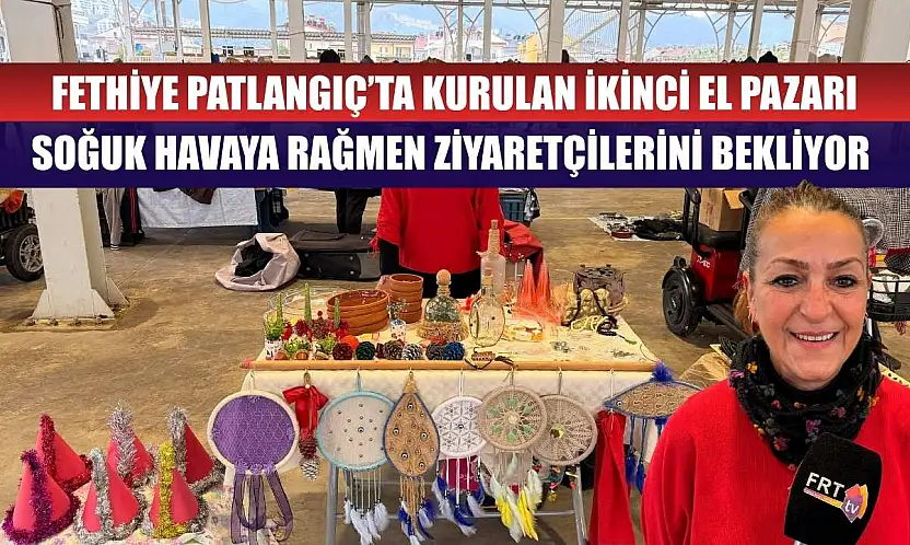 Fethiye Patlangıç'ta Kurulan İkinci El Pazarı Soğuk Havaya Rağmen Ziyaretçilerini Bekliyor