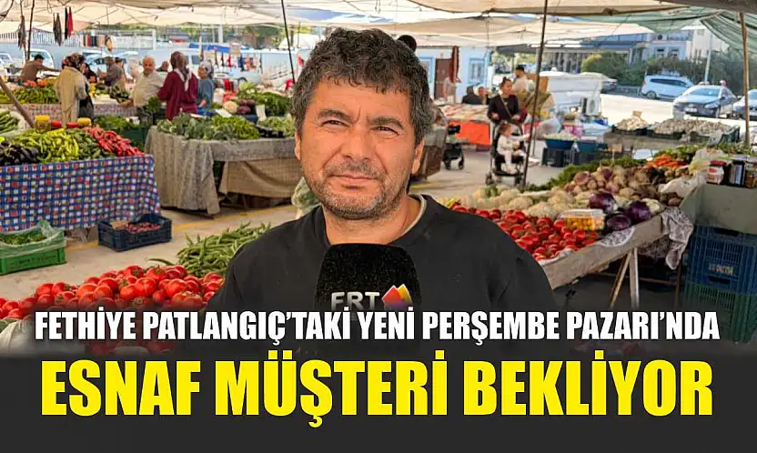 Fethiye Patlangıç'taki Yeni Perşembe Pazarı'nda esnaf müşteri bekliyor