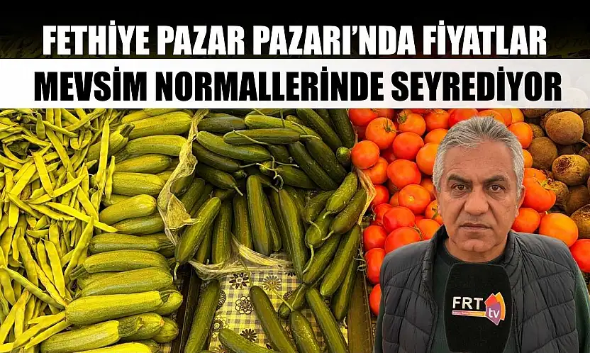 Fethiye Pazar Pazarı'nda fiyatlar mevsim normallerinde seyrediyor