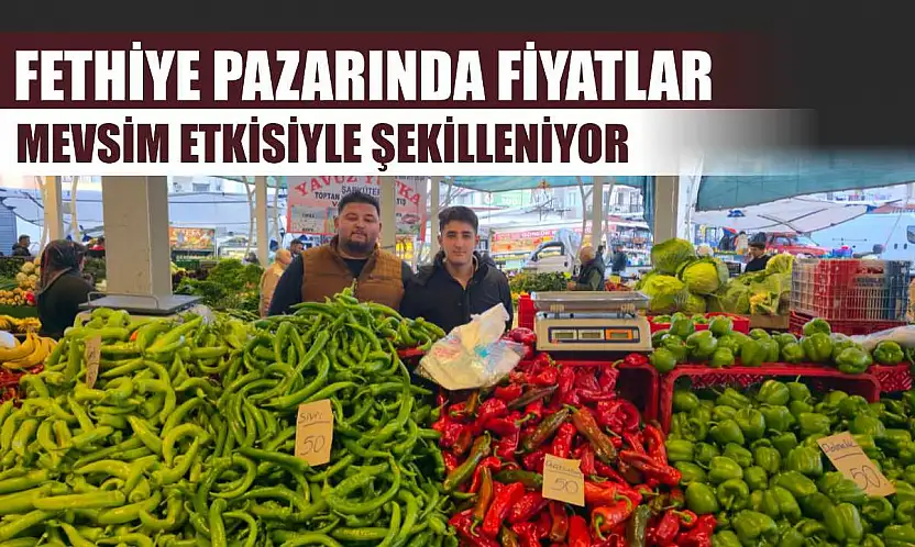 Fethiye pazarında fiyatlar mevsim etkisiyle şekilleniyor