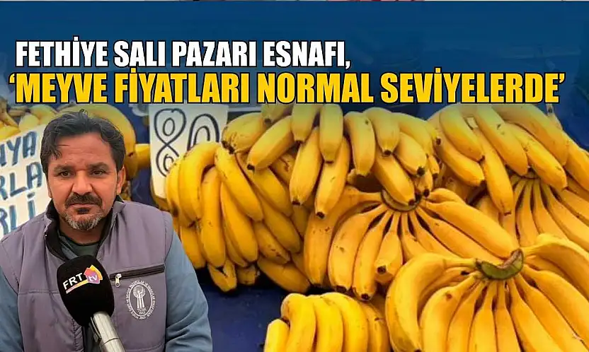 Fethiye Salı Pazarı Esnafı, 'Meyve fiyatları normal seviyelerde'