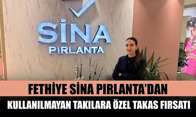 Fethiye Sina Pırlanta'dan kullanılmayan takılara özel takas fırsatı
