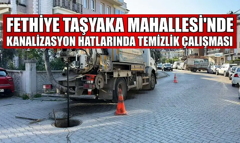 Fethiye Taşyaka Mahallesi'nde kanalizasyon hatlarında temizlik çalışması
