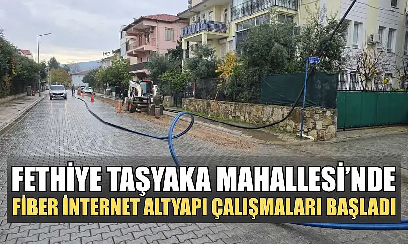 Fethiye Taşyaka Mahallesi'nde fiber internet altyapı çalışmaları başladı