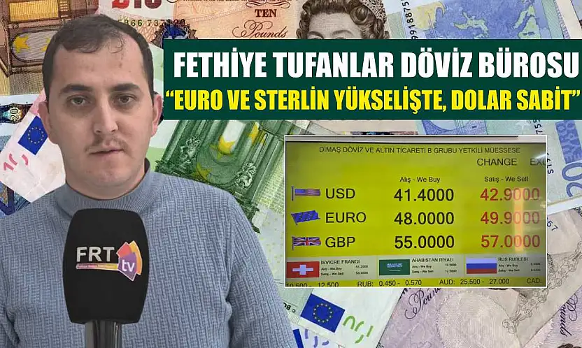 Fethiye Tufanlar Döviz Bürosu, 'Euro ve sterlin yükselişte, dolar sabit'