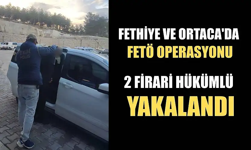 Fethiye ve Ortaca'da FETÖ operasyonu: 2 firari hükümlü yakalandı