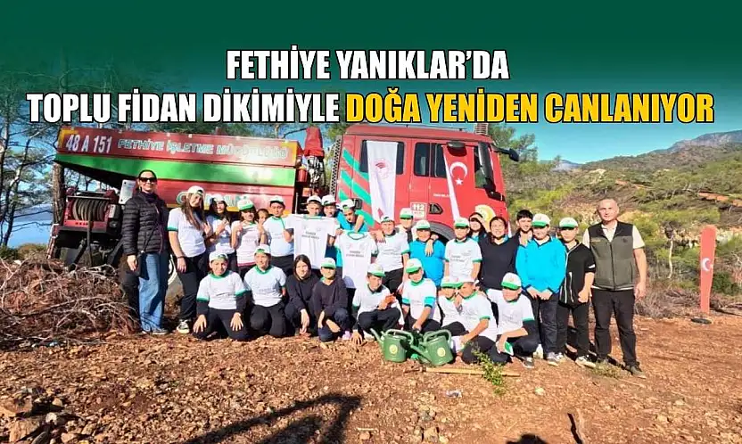 Fethiye Yanıklar'da toplu fidan dikimiyle doğa yeniden canlanıyor