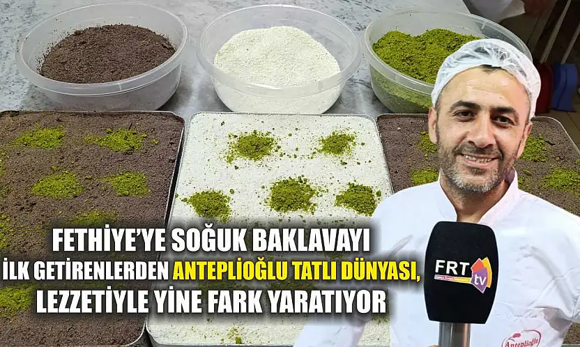 Fethiye'ye Soğuk Baklavayı İlk Getirenlerden Anteplioğlu Tatlı Dünyası, Lezzetiyle Yine Fark Yaratıyor