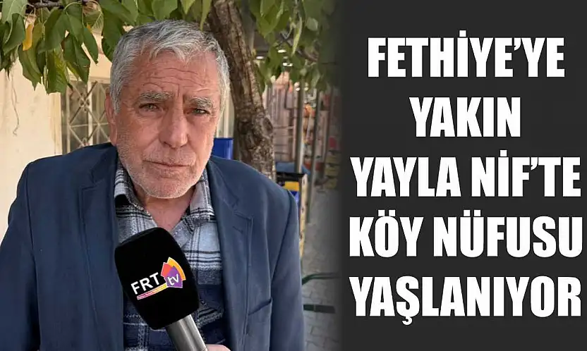 Fethiye'ye Yakın Yayla Nif'te Köy Nüfusu Yaşlanıyor