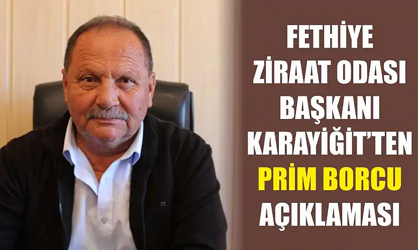 Fethiye Ziraat Odası Başkanı Karayiğit'ten Prim Borcu açıklaması