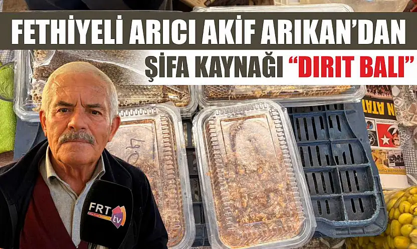 Fethiyeli Arıcı Akif Arıkan'dan şifa kaynağı 'Dırıt Balı'