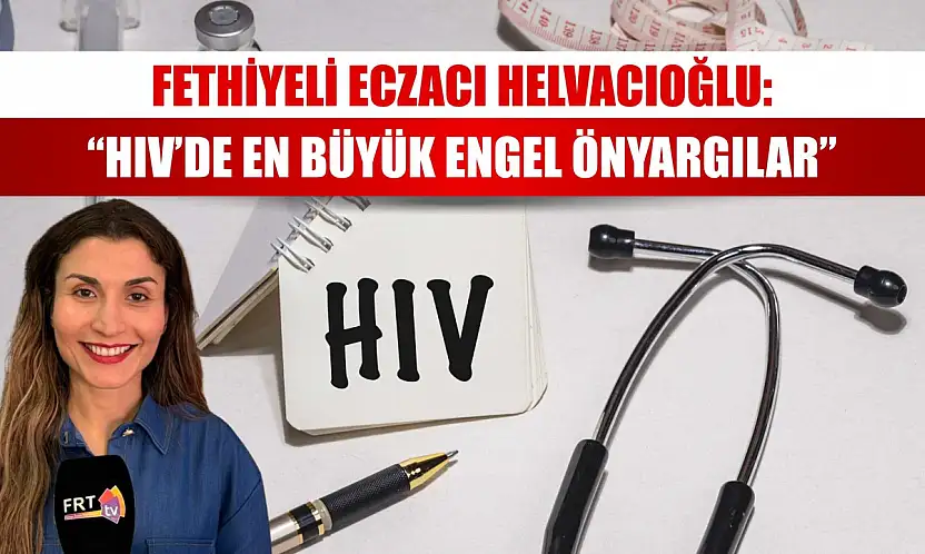 Fethiyeli Eczacı Helvacıoğlu: 'HIV'de en büyük engel önyargılar'