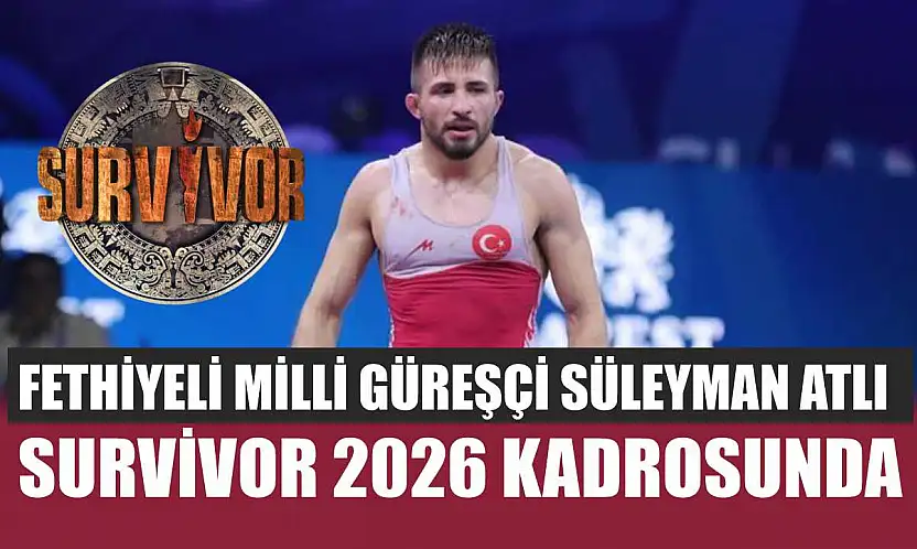 Fethiyeli Milli Güreşçi Süleyman Atlı, Survivor 2026 Kadrosunda