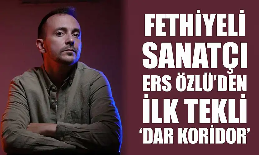 Fethiyeli Sanatçı Ers Özlü'den İlk Tekli: 'Dar Koridor'
