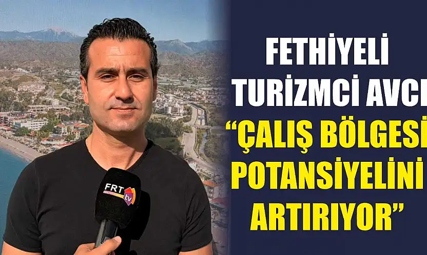 Fethiyeli Turizmci Avcı, 'Çalış Bölgesi potansiyelini artırıyor'