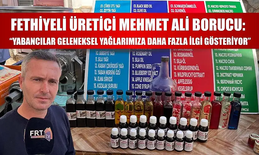 Fethiyeli üretici Mehmet Ali Borucu: 'Yabancılar Geleneksel Yağlarımıza Daha Fazla İlgi Gösteriyor'