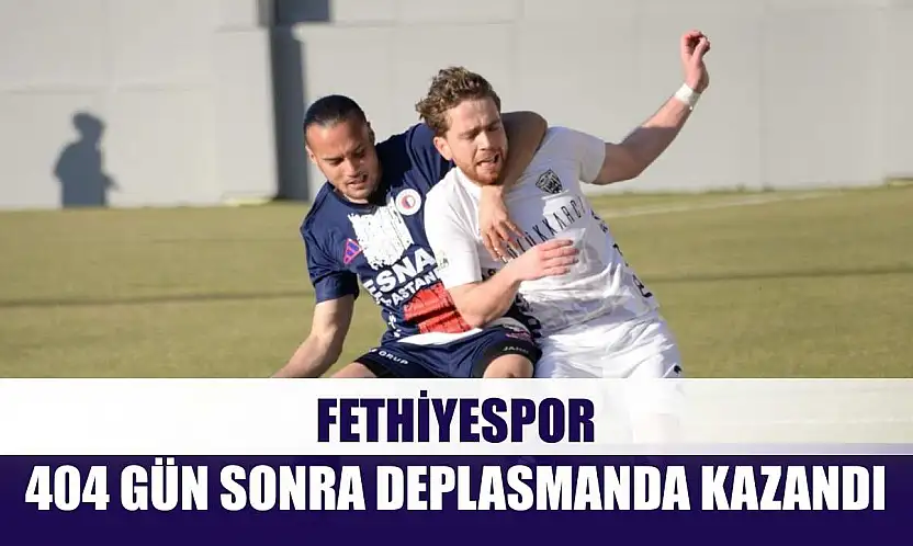Fethiyespor, 404 gün sonra deplasmanda kazandı