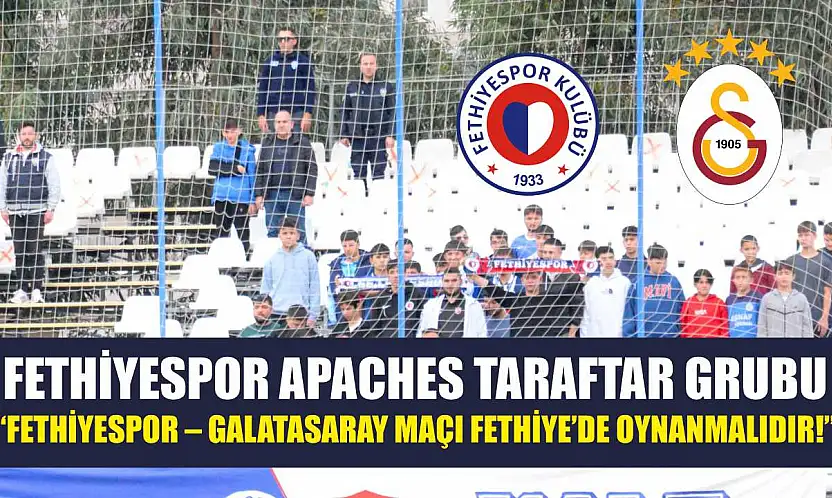 Fethiyespor Apaches Taraftar Grubu: 'Fethiyespor – Galatasaray Maçı Fethiye'de Oynanmalıdır!'
