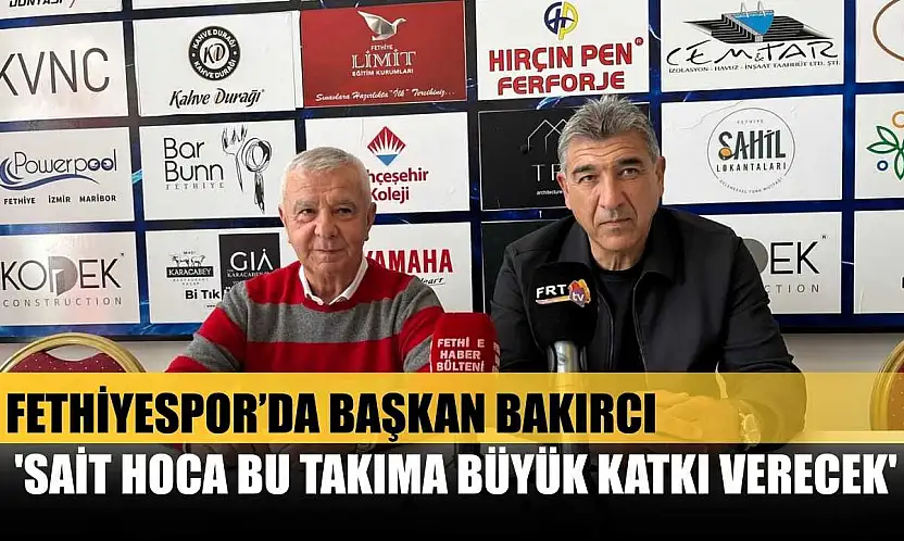 Fethiyespor'da Başkan Bakırcı: 'Sait Hoca Bu Takıma Büyük Katkı Verecek'