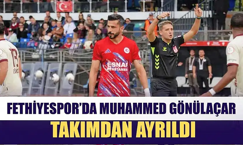 Fethiyespor'da Muhammed Gönülaçar Takımdan Ayrıldı