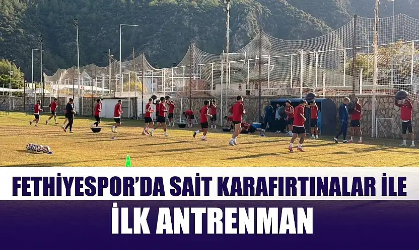 Fethiyespor'da Sait Karafırtınalar ile ilk antrenman
