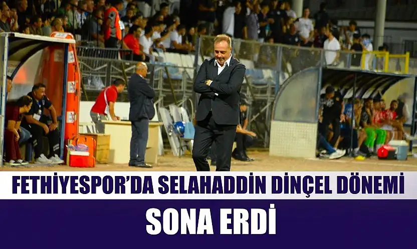 Fethiyespor'da Selahaddin Dinçel dönemi sona erdi