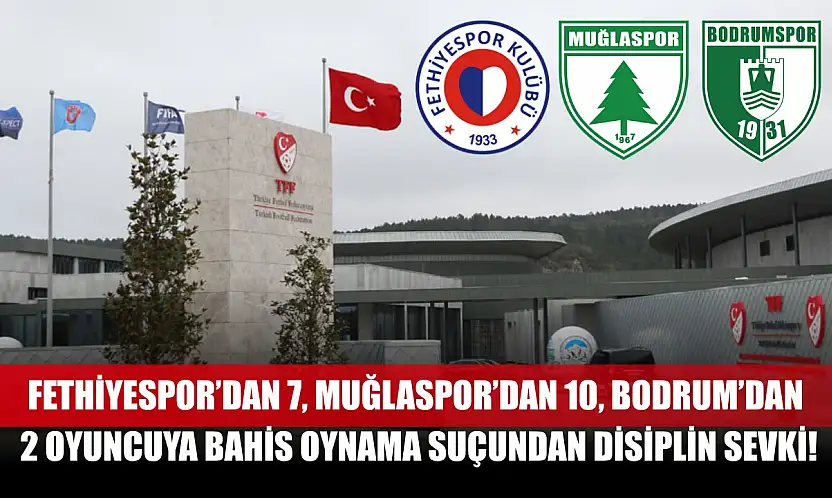 Fethiyespor'dan 7, Muğlaspor'dan 10, Bodrum'dan 2 Oyuncuya Bahis Oynama Suçundan Disiplin Sevki!