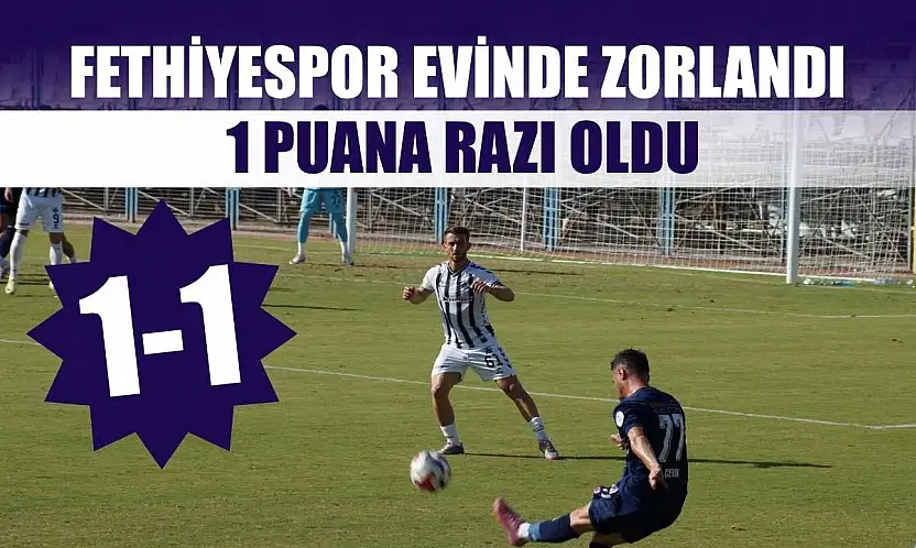 Fethiyespor evinde zorlandı, 1 puana razı oldu: 1-1