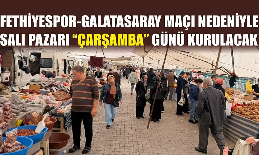 Fethiyespor-Galatasaray maçı nedeniyle Salı Pazarı 'Çarşamba' günü kurulacak