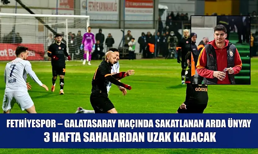 Fethiyespor – Galatasaray maçında sakatlanan Arda Ünyay, 3 hafta sahalardan uzak kalacak