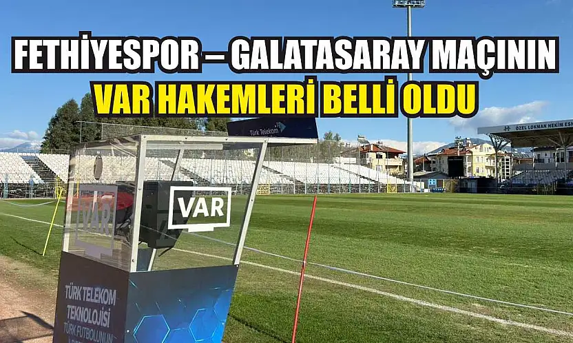 Fethiyespor – Galatasaray maçının VAR hakemleri belli oldu