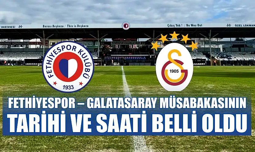 Fethiyespor – Galatasaray müsabakasının tarihi ve saati belli oldu