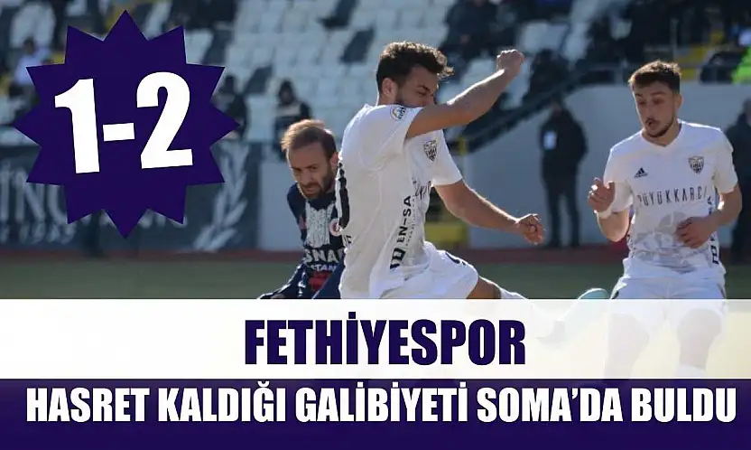 Fethiyespor, Hasret Kaldığı Galibiyeti Soma'da Buldu: 1-2