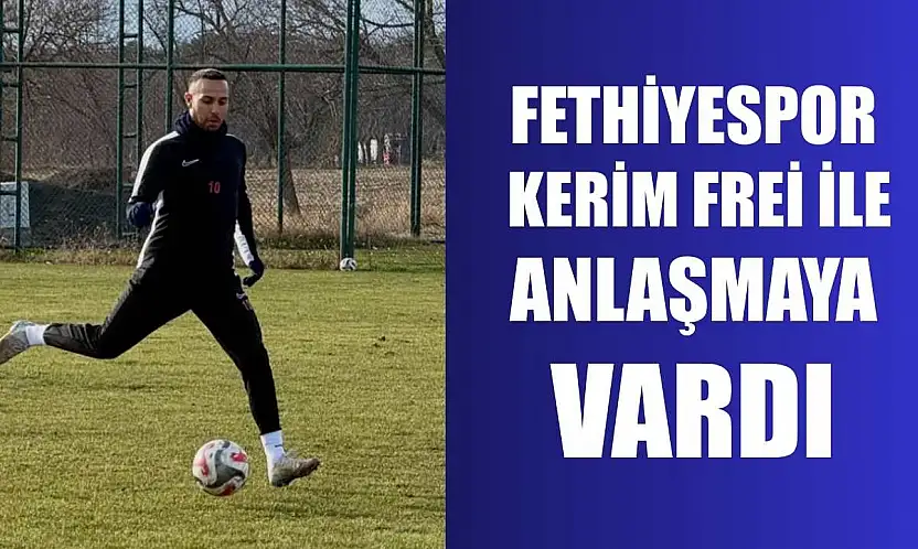 Fethiyespor, Kerim Frei ile anlaşmaya vardı