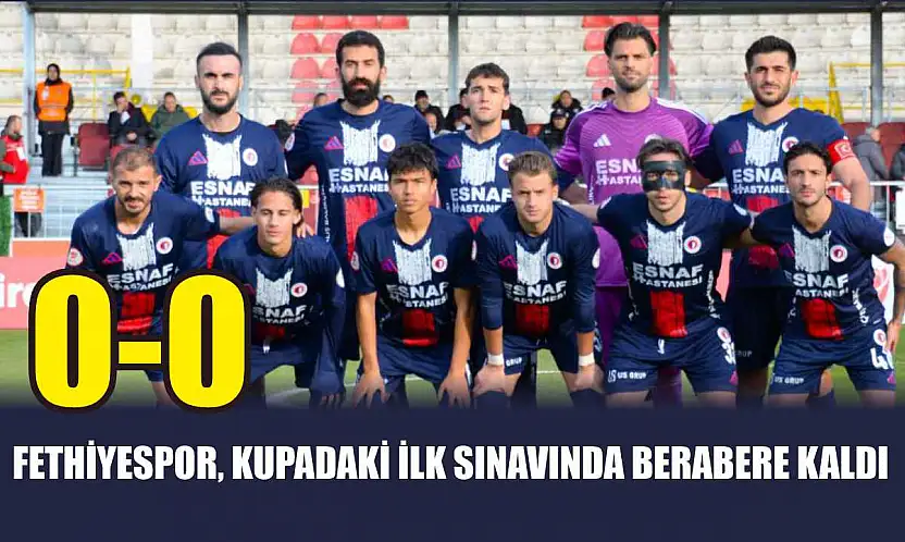 Fethiyespor, kupadaki ilk sınavında berabere kaldı: 0-0