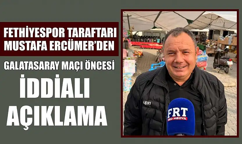 Fethiyespor Taraftarı Mustafa Ercümer'den Galatasaray Maçı Öncesi İddialı Açıklama