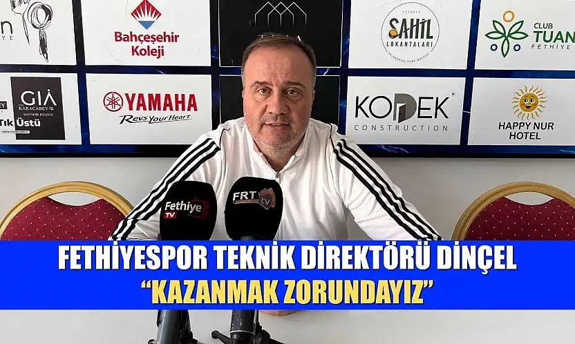 Fethiyespor Teknik Direktörü Dinçel, 'Kazanmak Zorundayız'