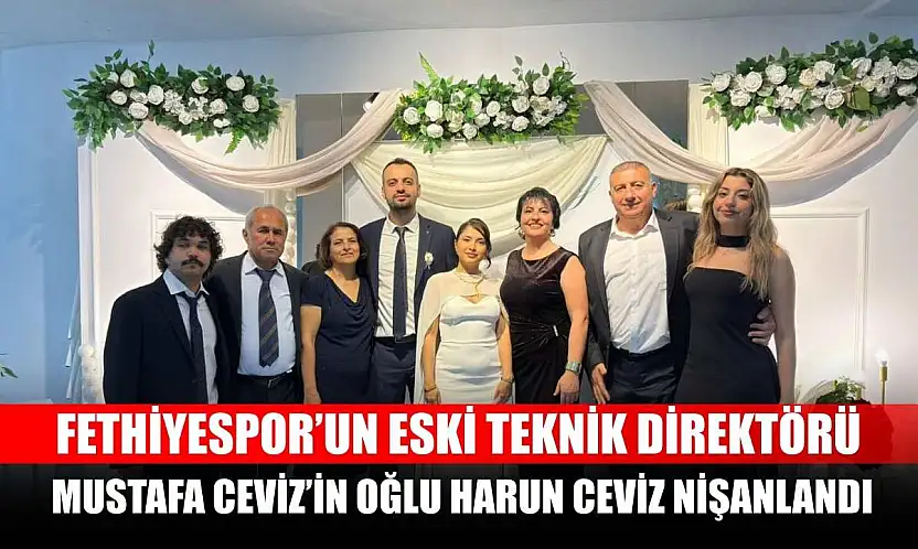 Fethiyespor'un Eski Teknik Direktörü Mustafa Ceviz'in Oğlu Harun Ceviz Nişanlandı