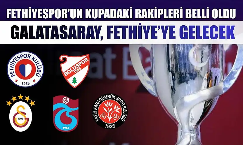 Fethiyespor'un Kupadaki Rakipleri Belli Oldu, Galatasaray, Fethiye'ye Gelecek
