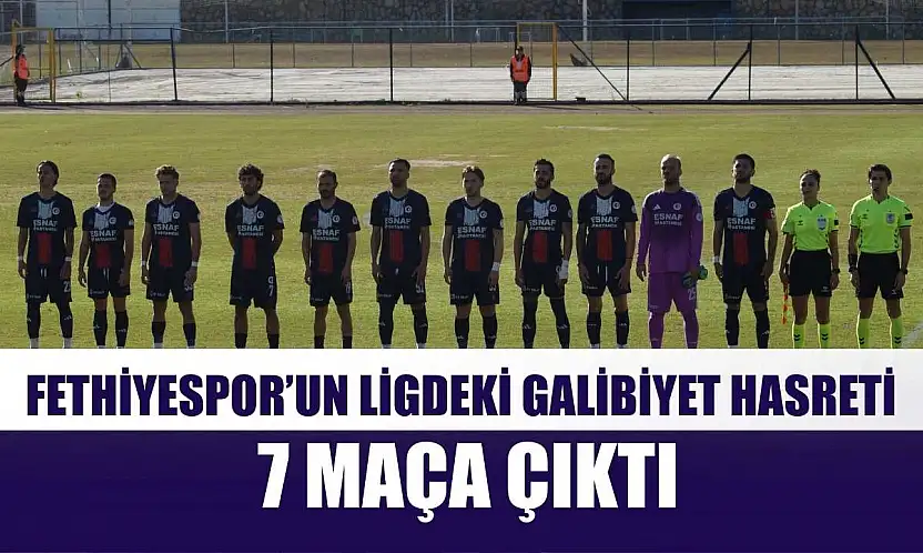 Fethiyespor'un ligdeki galibiyet hasreti 7 maça çıktı