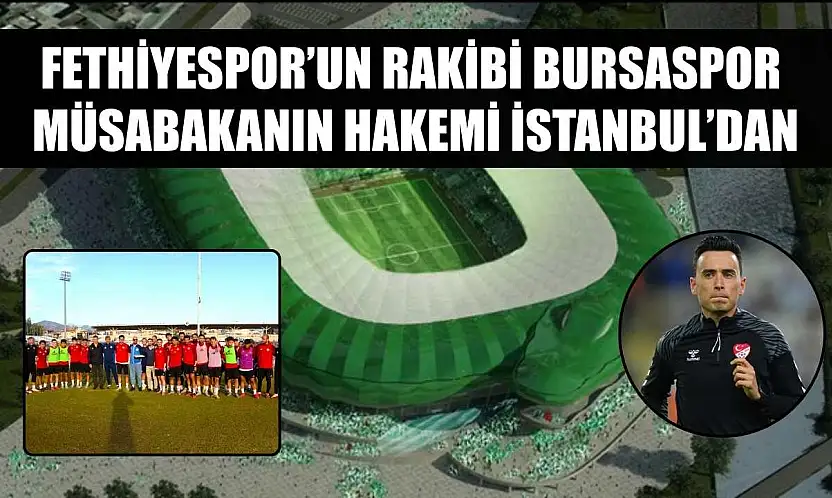 Fethiyespor'un Rakibi Bursaspor, Müsabakanın Hakemi İstanbul'dan