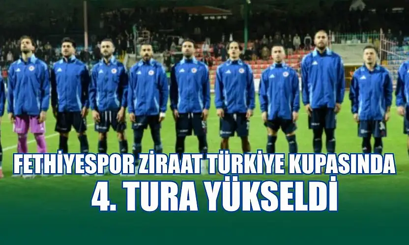 Fethiyespor Ziraat Türkiye Kupasında 4. tura yükseldi